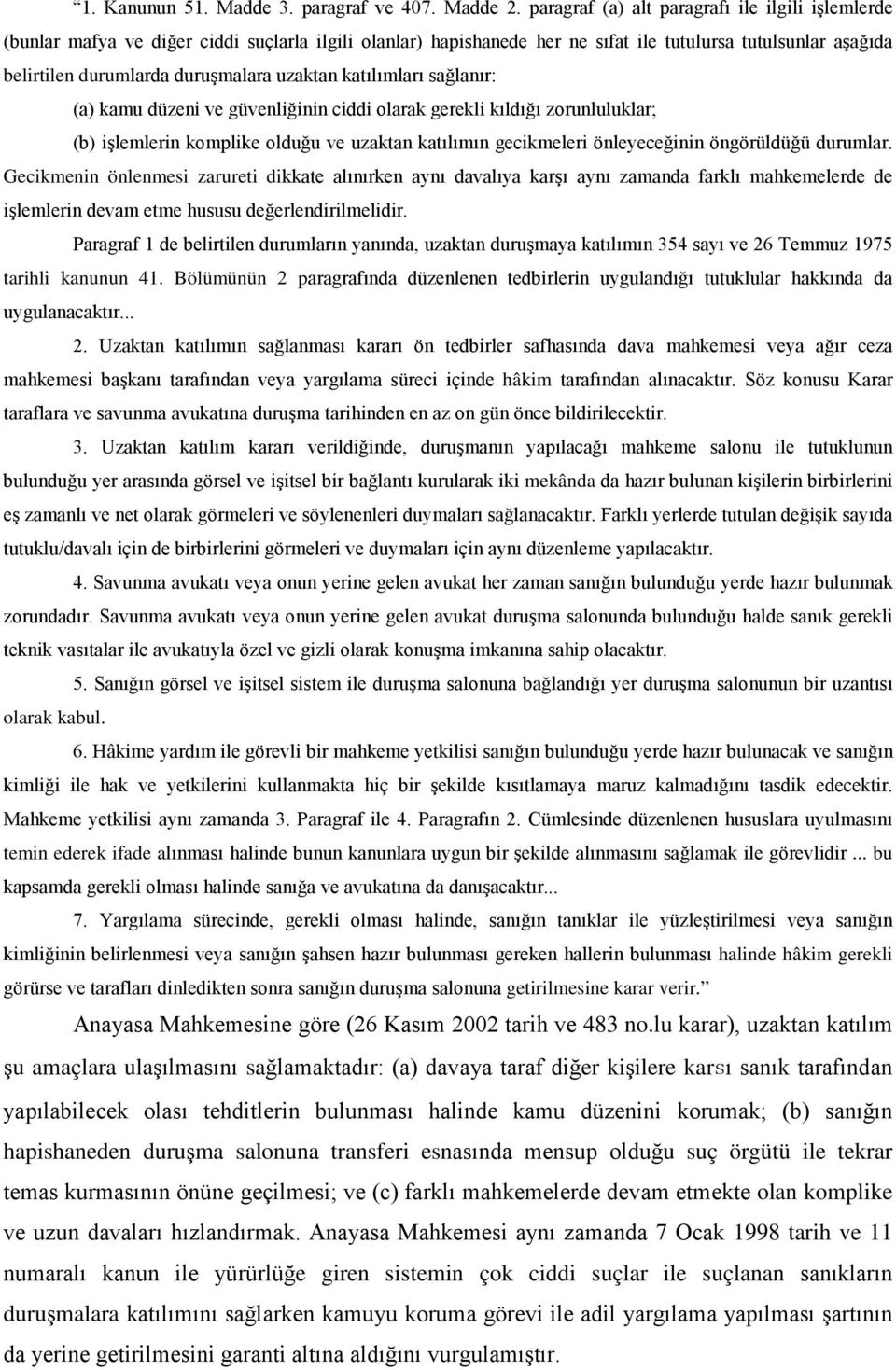 uzaktan katılımları sağlanır: (a) kamu düzeni ve güvenliğinin ciddi olarak gerekli kıldığı zorunluluklar; (b) işlemlerin komplike olduğu ve uzaktan katılımın gecikmeleri önleyeceğinin öngörüldüğü