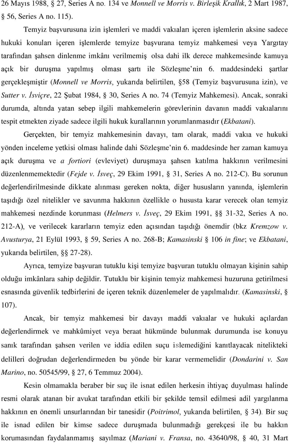 imkânı verilmemiş olsa dahi ilk derece mahkemesinde kamuya açık bir duruşma yapılmış olması şartı ile Sözleşme nin 6.