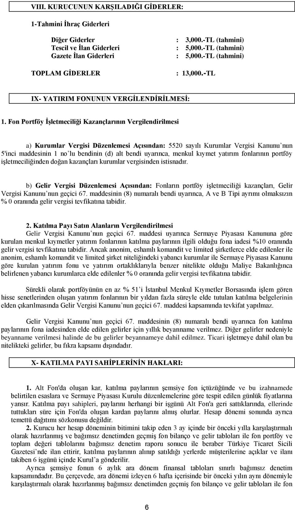 Fon Portföy ĠĢletmeciliği Kazançlarının Vergilendirilmesi a) Kurumlar Vergisi Düzenlemesi Açısından: 5520 sayılı Kurumlar Vergisi Kanunu nun 5'inci maddesinin 1 no lu bendinin (d) alt bendi uyarınca,