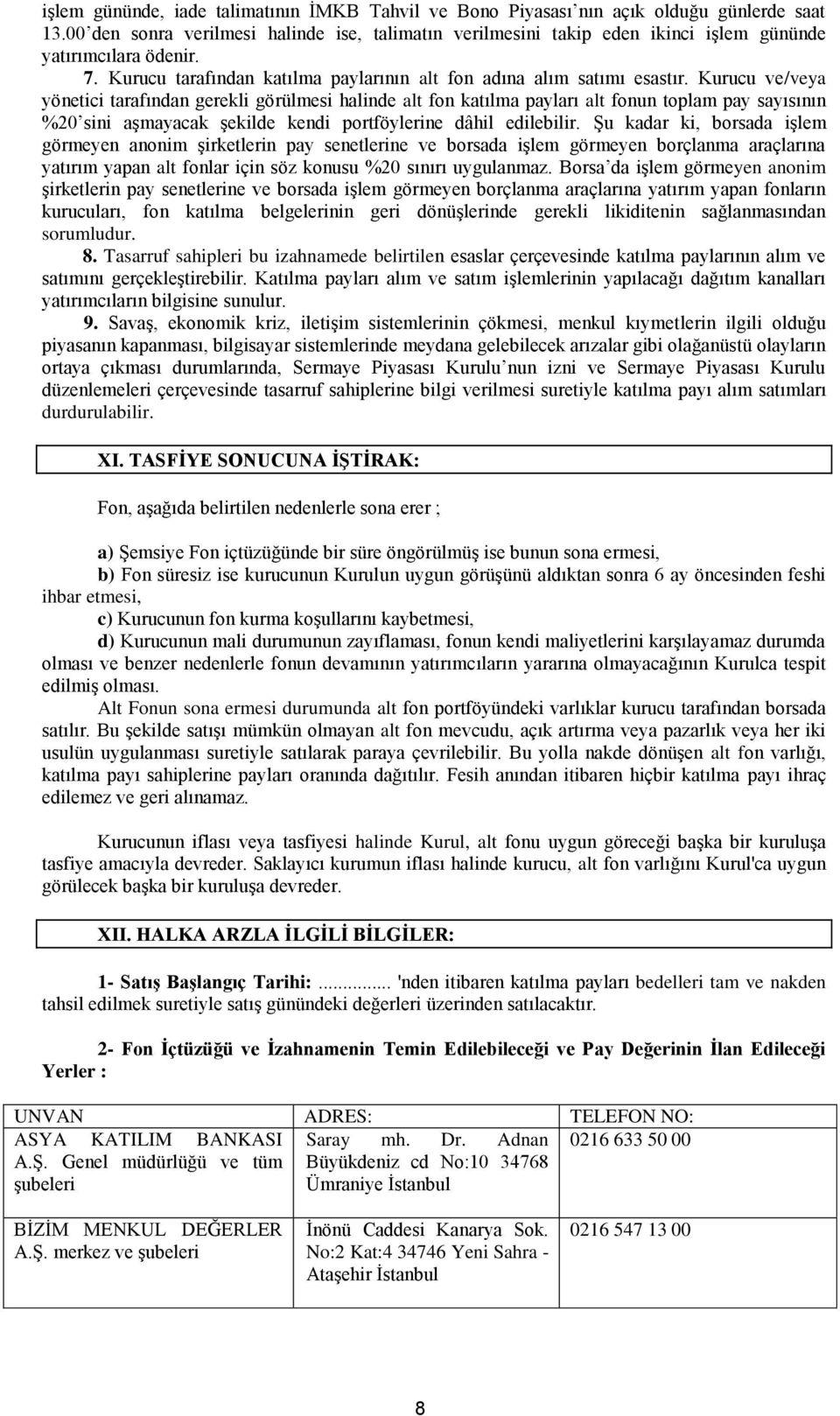 Kurucu ve/veya yönetici tarafından gerekli görülmesi halinde alt fon katılma payları alt fonun toplam pay sayısının %20 sini aģmayacak Ģekilde kendi portföylerine dâhil edilebilir.