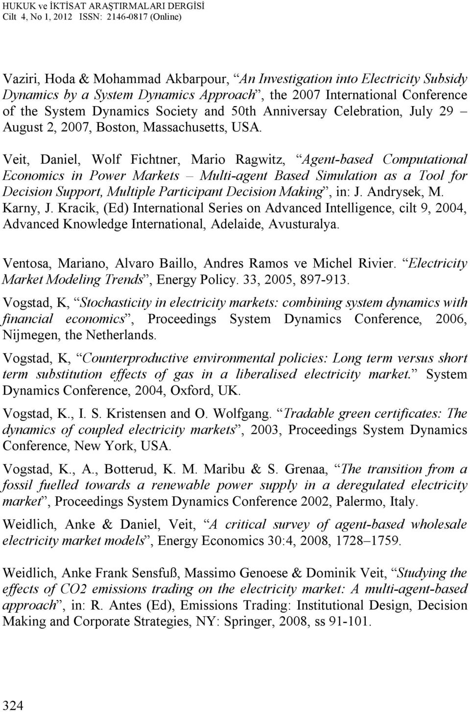 Veit, Daniel, Wolf Fichtner, Mario Ragwitz, Agent-based Computational Economics in Power Markets Multi-agent Based Simulation as a Tool for Decision Support, Multiple Participant Decision Making, in: