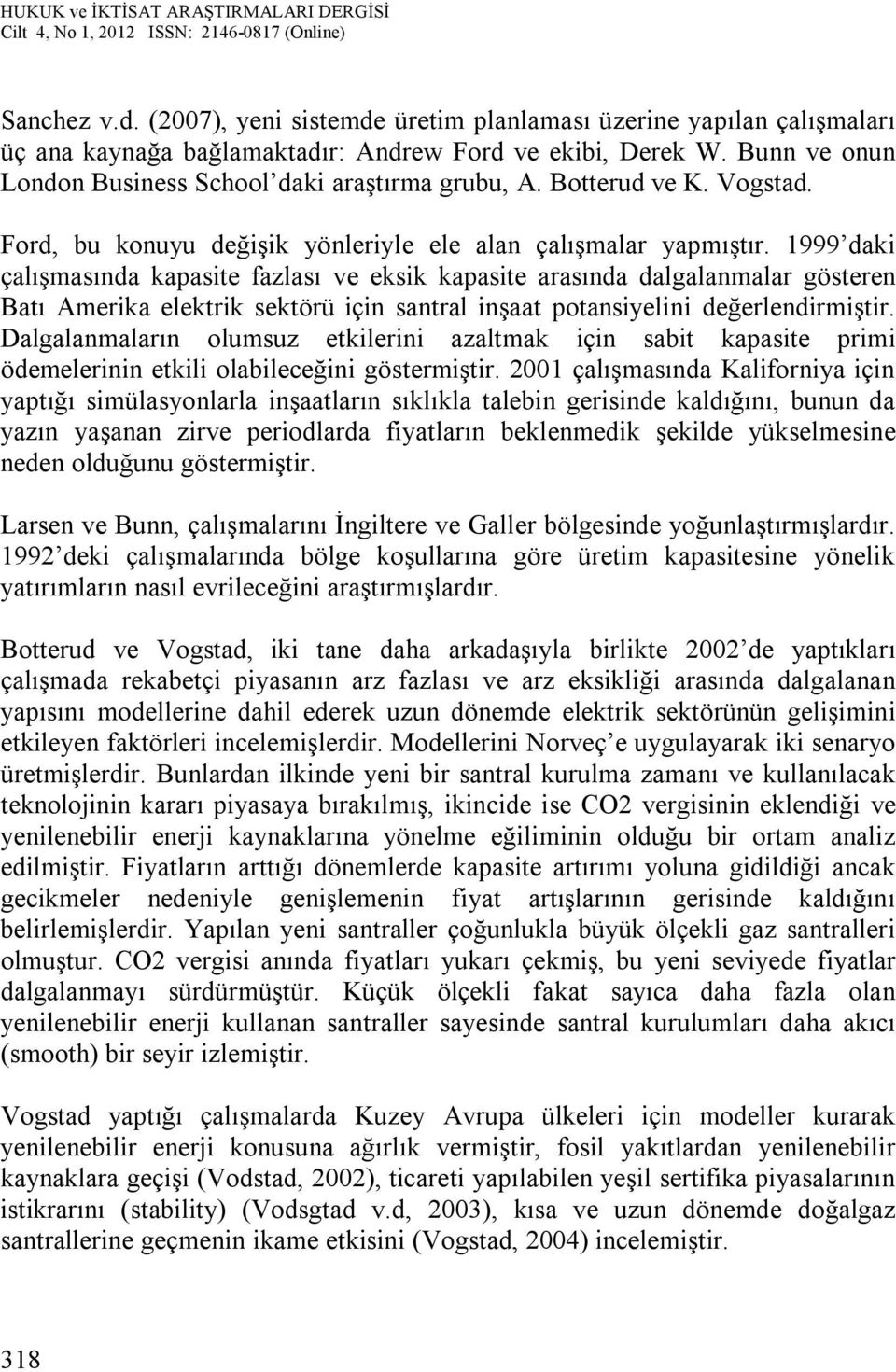 1999 daki çalışmasında kapasite fazlası ve eksik kapasite arasında dalgalanmalar gösteren Batı Amerika elektrik sektörü için santral inşaat potansiyelini değerlendirmiştir.