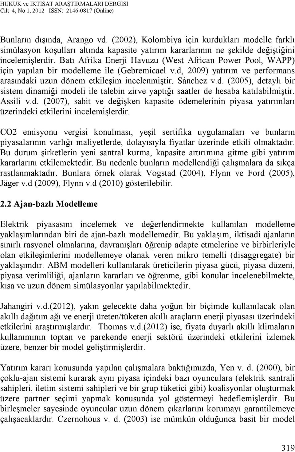 Assili v.d. (2007), sabit ve değişken kapasite ödemelerinin piyasa yatırımları üzerindeki etkilerini incelemişlerdir.