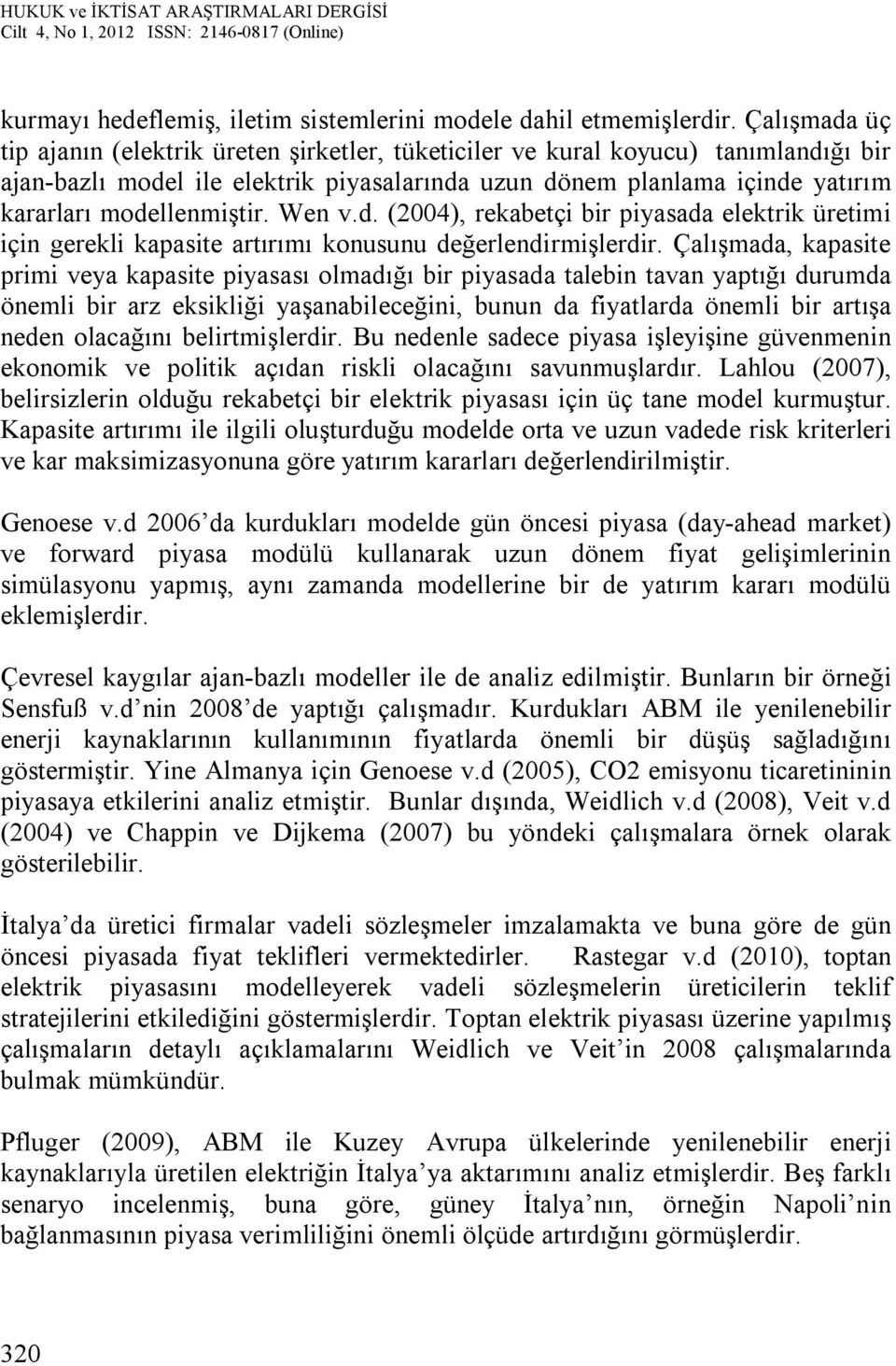 modellenmiştir. Wen v.d. (2004), rekabetçi bir piyasada elektrik üretimi için gerekli kapasite artırımı konusunu değerlendirmişlerdir.