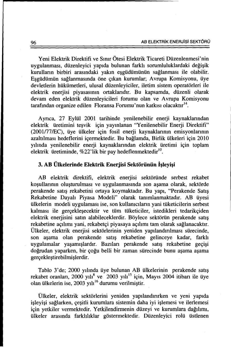 E~giidiimiin saglanmasmda one ~tkan kurumlar; A vrupa Komisyonu, iiye devletlerin hiikiimetleri, ulusal diizenleyiciler, iletim sistem operatorleri ile elektrik enerjisi piyasasmm ortaklandtr.