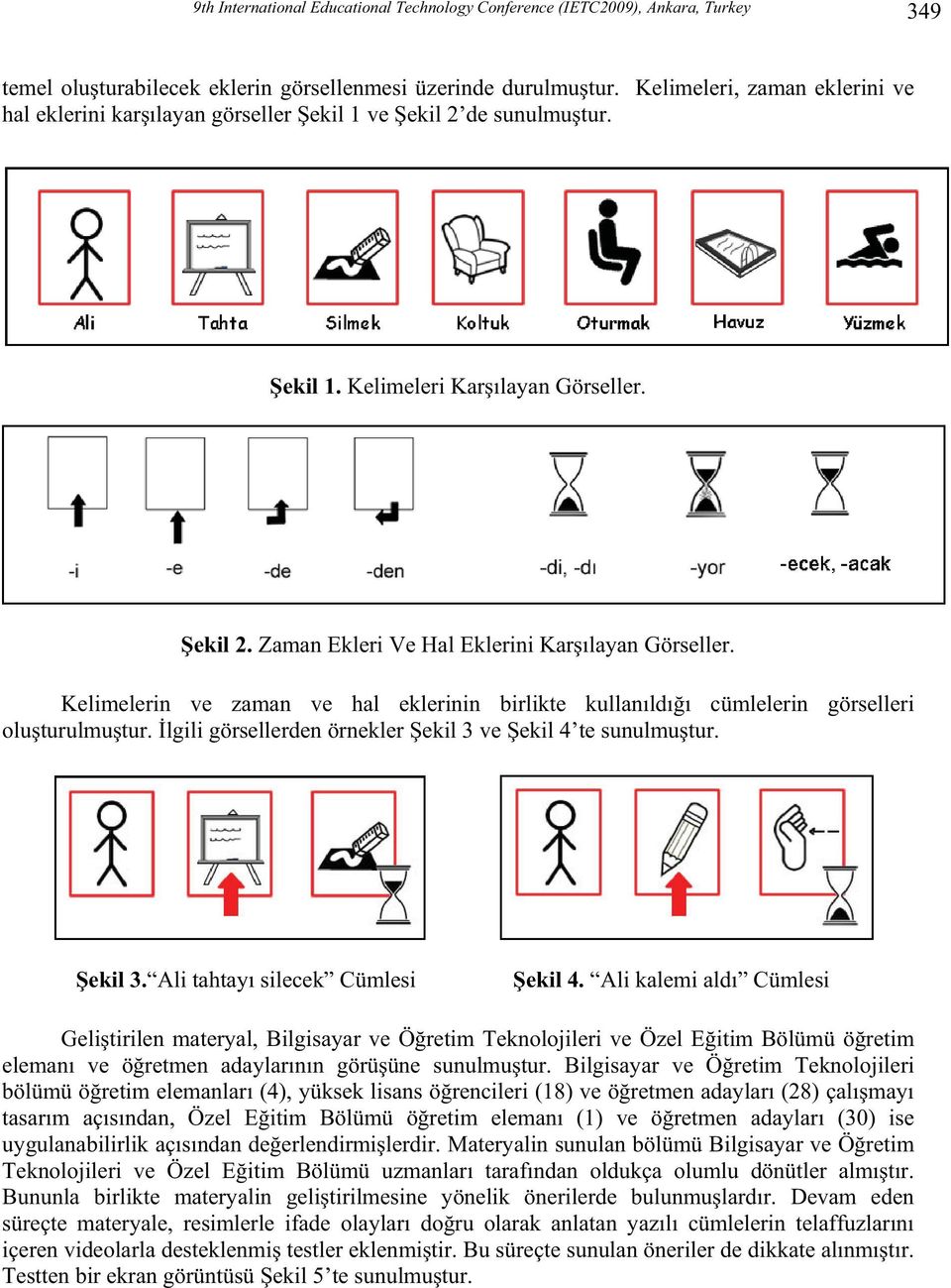 Kelimelerin ve zaman ve hal eklerinin birlikte kullanld cümlelerin görselleri oluturulmutur. lgili görsellerden örnekler ekil 3 ve ekil 4 te sunulmutur. ekil 3. Ali tahtay silecek Cümlesi ekil 4.