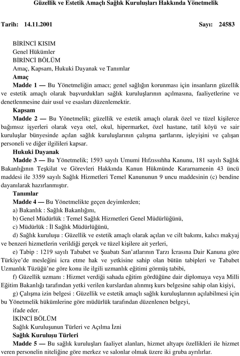 amaçlı olarak başvurdukları sağlık kuruluşlarının açılmasına, faaliyetlerine ve denetlenmesine dair usul ve esasları düzenlemektir.