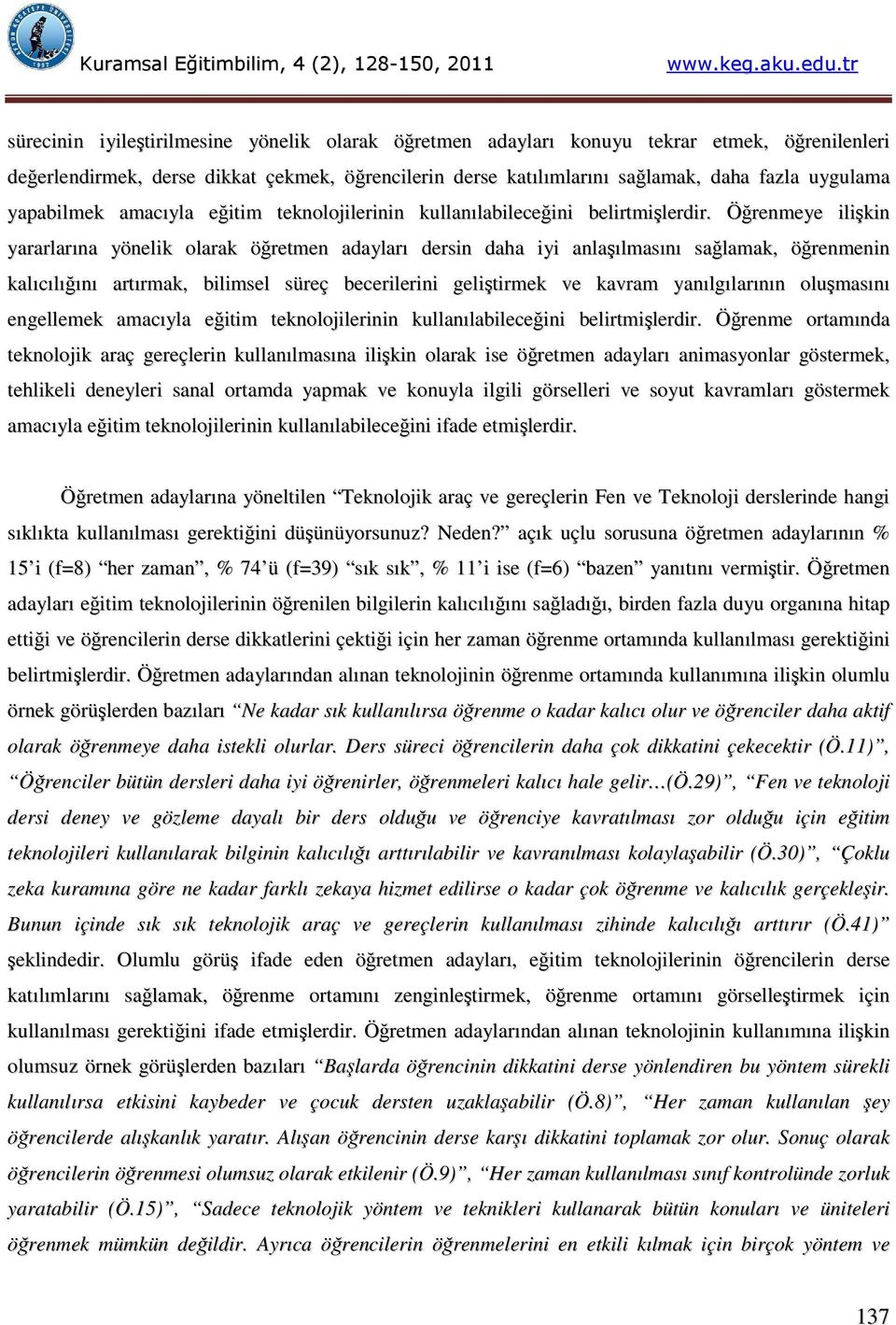 Öğrenmeye ilişkin yararlarına yönelik olarak öğretmen adayları dersin daha iyi anlaşılmasını sağlamak, öğrenmenin kalıcılığını artırmak, bilimsel süreç becerilerini geliştirmek ve kavram