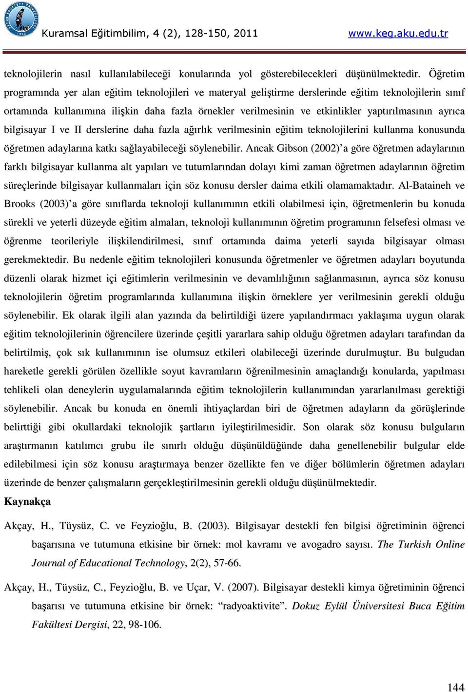 yaptırılmasının ayrıca bilgisayar I ve II derslerine daha fazla ağırlık verilmesinin eğitim teknolojilerini kullanma konusunda öğretmen adaylarına katkı sağlayabileceği söylenebilir.