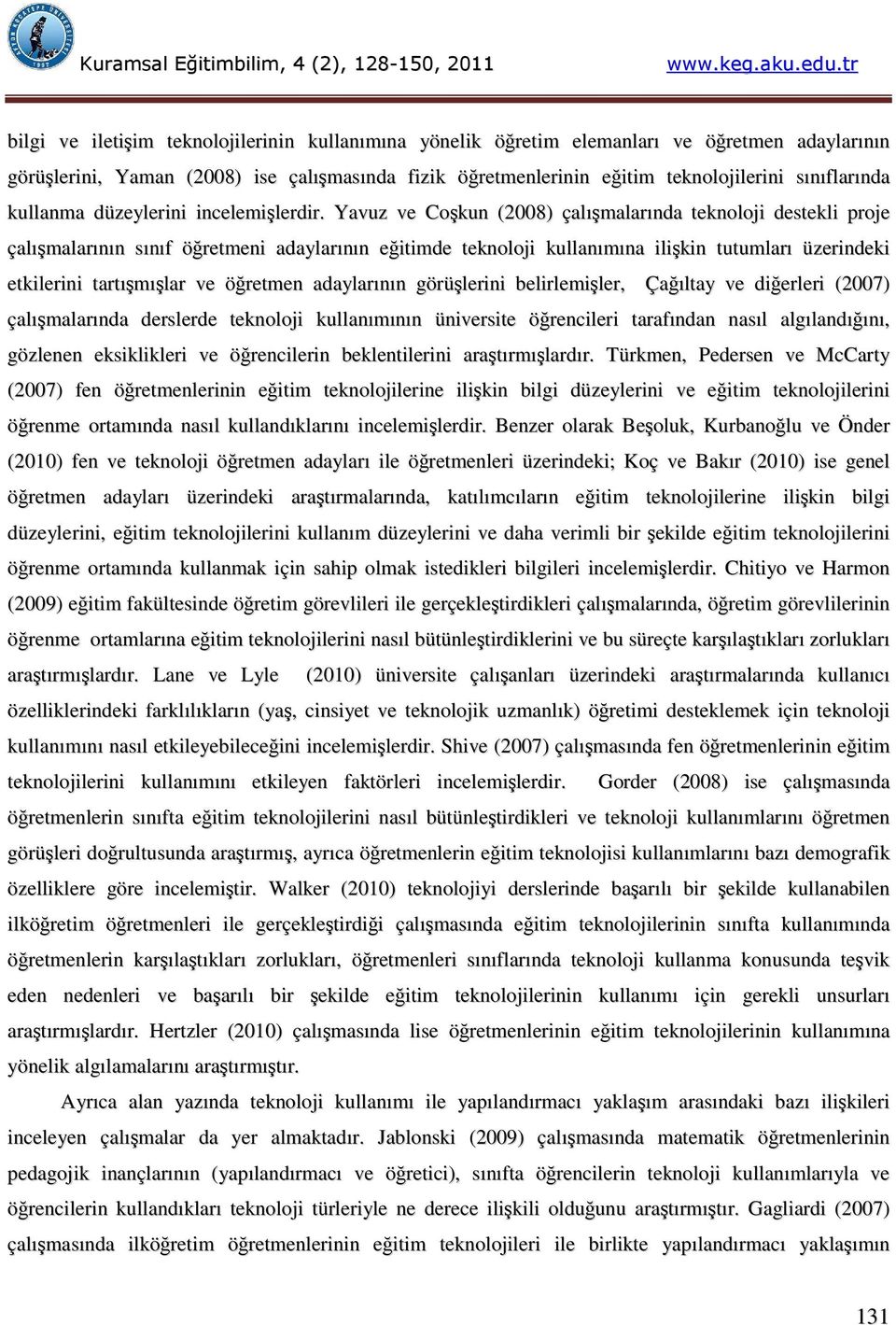 Yavuz ve Coşkun (2008) çalışmalarında teknoloji destekli proje çalışmalarının sınıf öğretmeni adaylarının eğitimde teknoloji kullanımına ilişkin tutumları üzerindeki etkilerini tartışmışlar ve