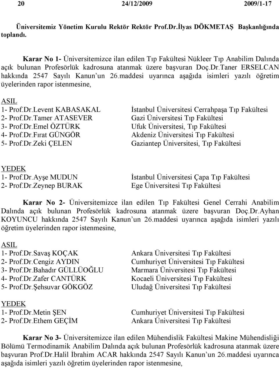 maddesi uyarınca aşağıda isimleri yazılı öğretim üyelerinden rapor istenmesine, 1- Prof.Dr.Levent KABASAKAL İstanbul Üniversitesi Cerrahpaşa Tıp Fakültesi 2- Prof.Dr.Tamer ATASEVER Gazi Üniversitesi Tıp Fakültesi 3- Prof.