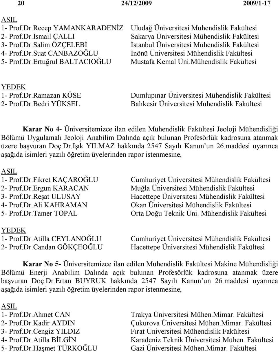 Dr.Bedri YÜKSEL Balıkesir Üniversitesi Mühendislik Fakültesi Karar No 4- Üniversitemizce ilan edilen Mühendislik Fakültesi Jeoloji Mühendisliği Bölümü Uygulamalı Jeoloji Anabilim Dalında açık bulunan