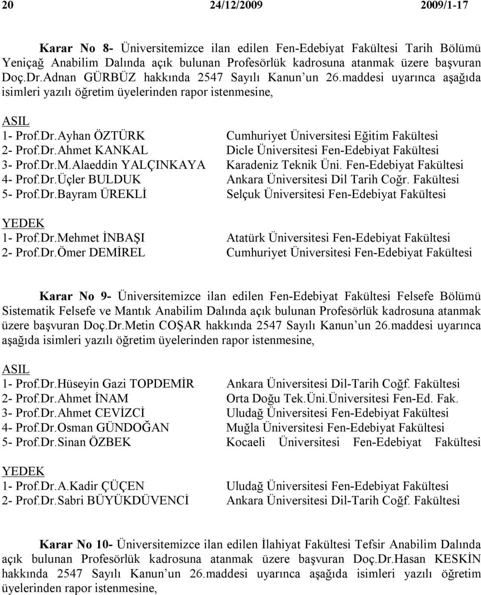 Dr.Ahmet KANKAL Dicle Üniversitesi Fen-Edebiyat Fakültesi 3- Prof.Dr.M.Alaeddin YALÇINKAYA Karadeniz Teknik Üni. Fen-Edebiyat Fakültesi 4- Prof.Dr.Üçler BULDUK Ankara Üniversitesi Dil Tarih Coğr.