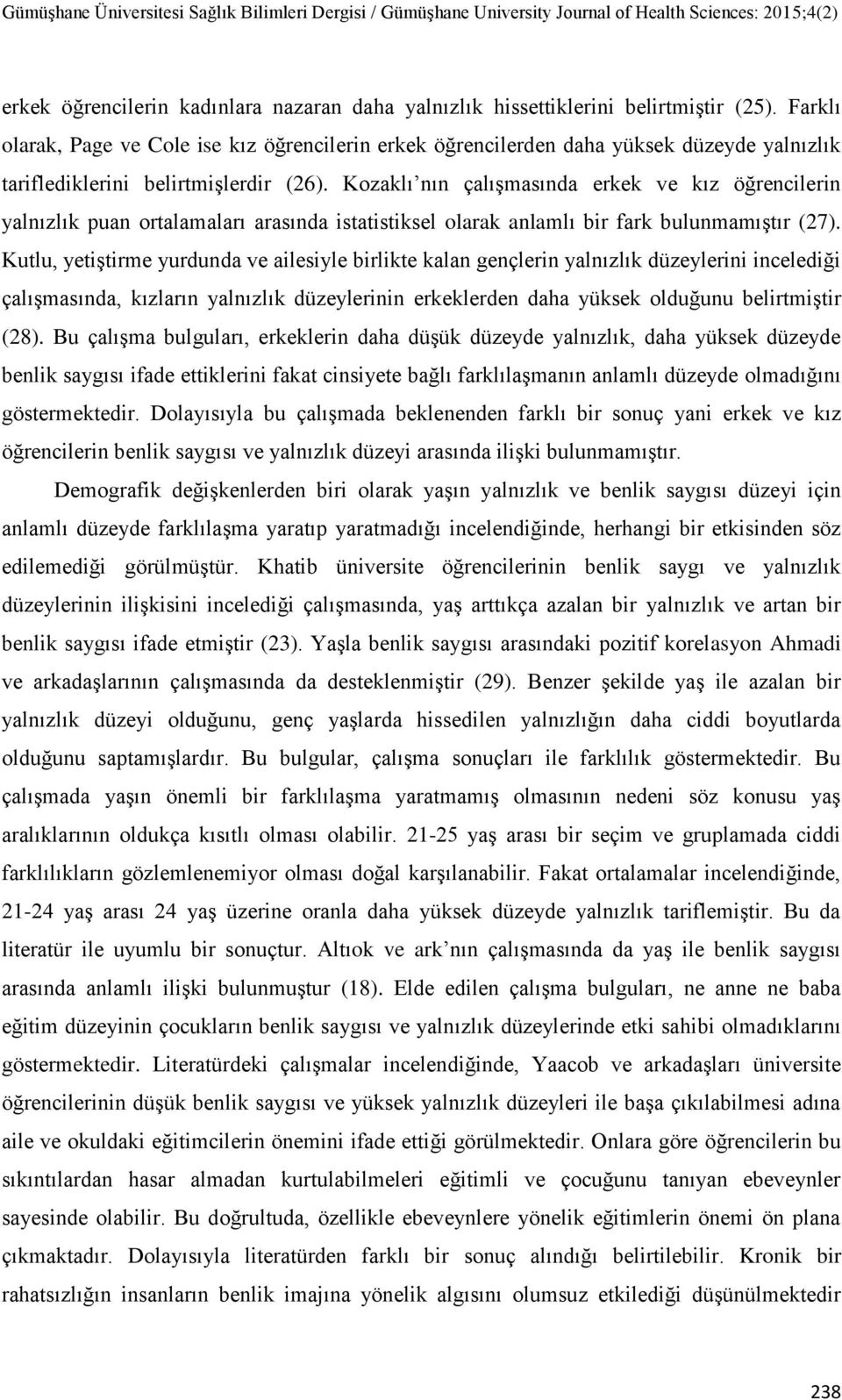 Kozaklı nın çalıģmasında erkek ve kız öğrencilerin yalnızlık puan ortalamaları arasında istatistiksel olarak anlamlı bir fark bulunmamıģtır (27).