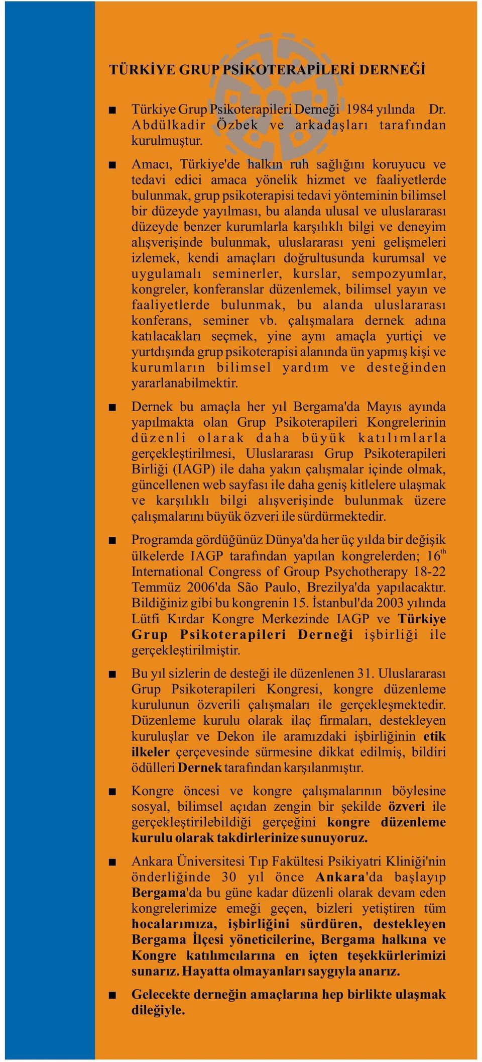 ve uluslararasý düzeyde benzer kurumlarla karþýlýklý bilgi ve deneyim alýþveriþinde bulunmak, uluslararasý yeni geliþmeleri izlemek, kendi amaçlarý doðrultusunda kurumsal ve uygulamalý seminerler,