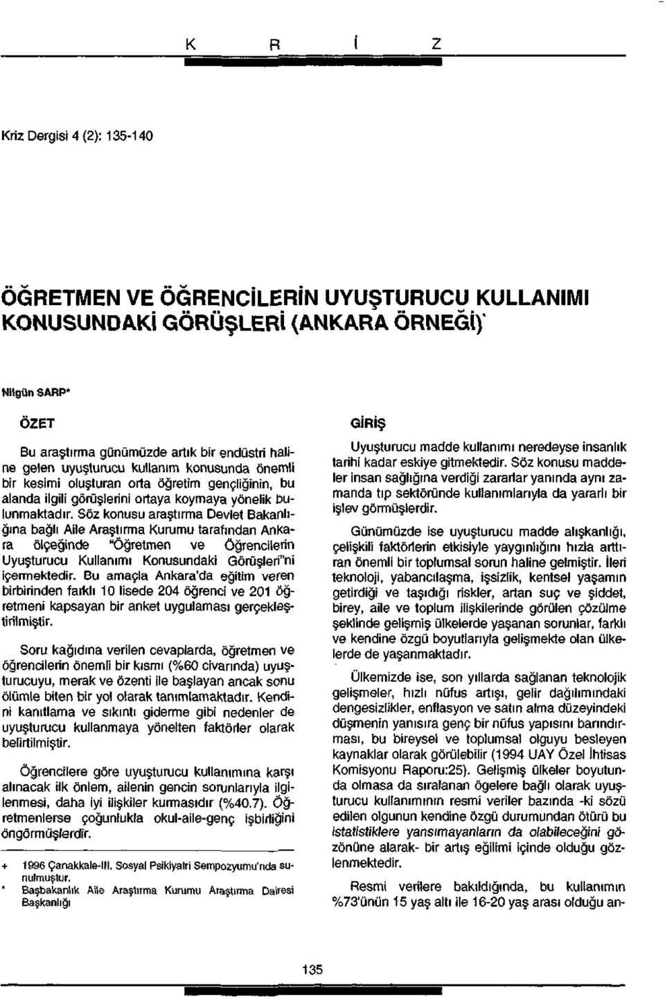 Söz konusu araştırma Devlet Bakanlığına bağlı Aile Araştırma Kurumu tarafından Ankara ölçeğinde "Öğretmen ve Öğrencilerin Uyuşturucu Kullanımı Konusundaki Görüşleri"ni içermektedir.