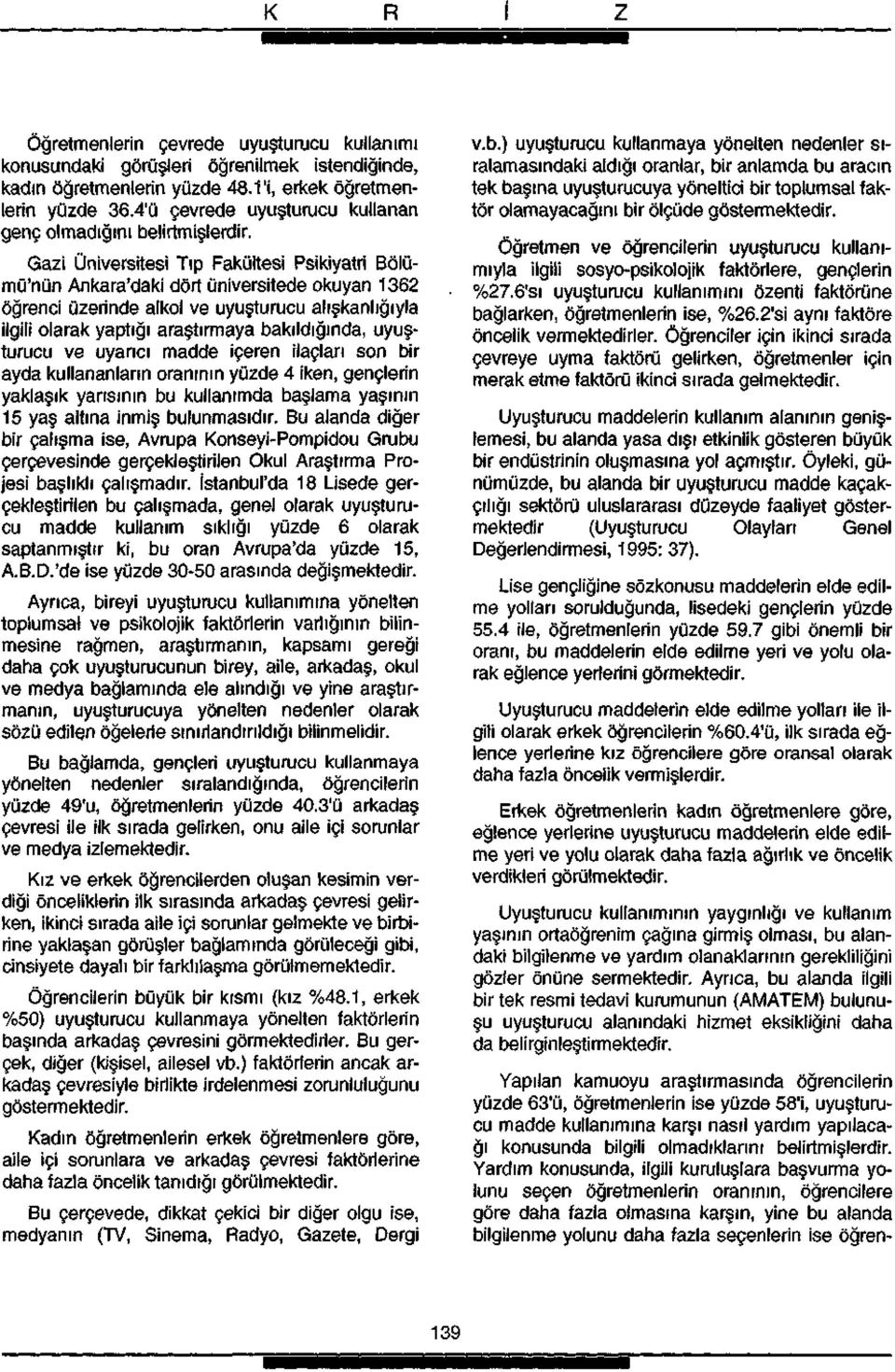 Gazi Üniversitesi Tıp Fakültesi Psikiyatri Bölümü'nün Ankara'daki dört üniversitede okuyan 362 öğrenci üzerinde alkol ve uyuşturucu alışkanlığıyla ilgili olarak yaptığı araştırmaya bakıldığında,