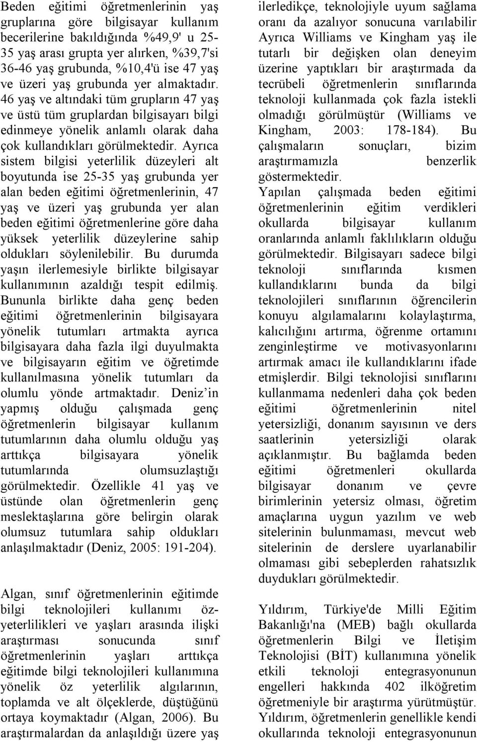 Ayrıca sistem bilgisi yeterlilik düzeyleri alt boyutunda ise 25-35 yaş grubunda yer alan beden eğitimi öğretmenlerinin, 47 yaş ve üzeri yaş grubunda yer alan beden eğitimi öğretmenlerine göre daha