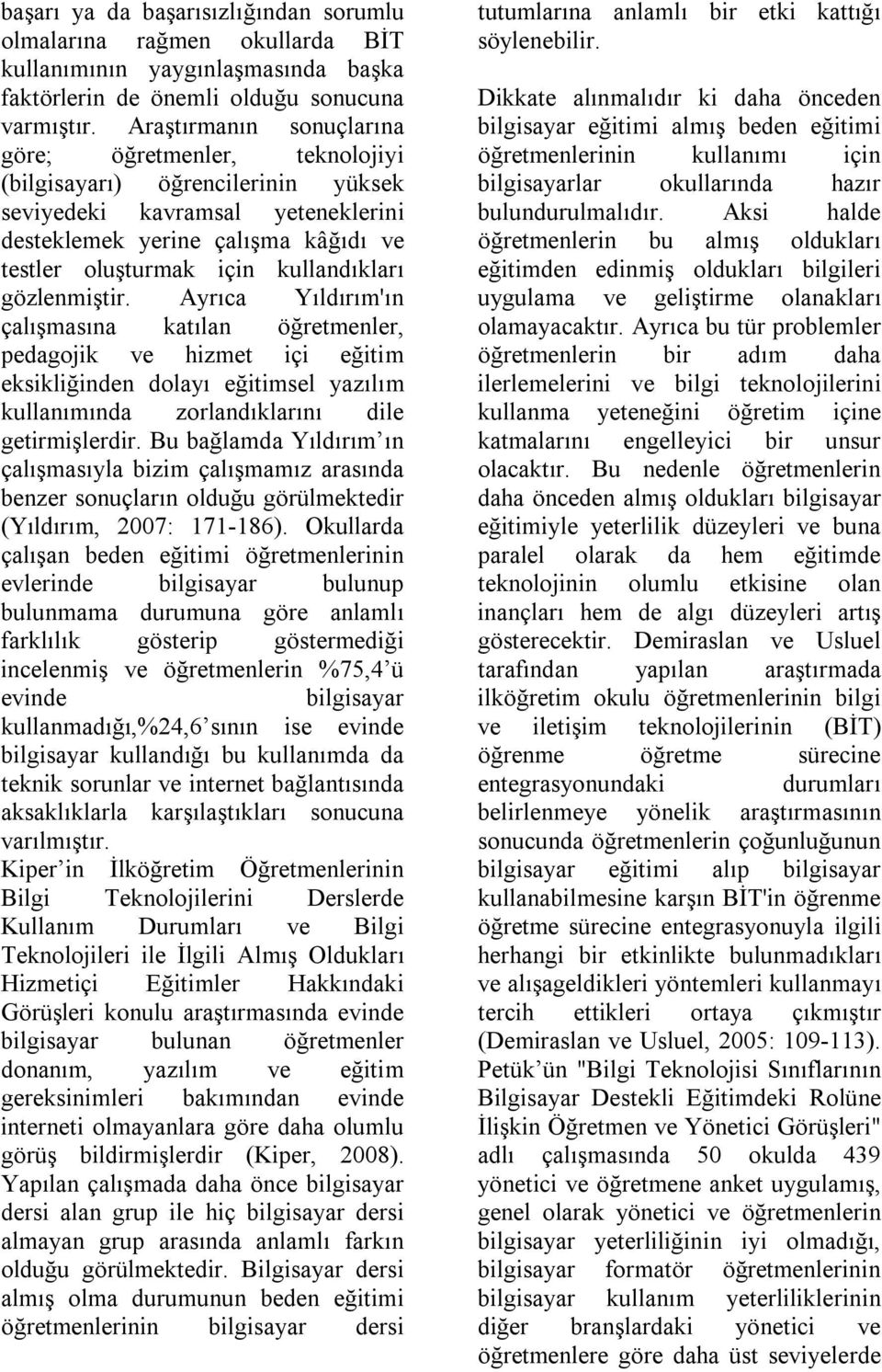 kullandıkları gözlenmiştir. Ayrıca Yıldırım'ın çalışmasına katılan öğretmenler, pedagojik ve hizmet içi eğitim eksikliğinden dolayı eğitimsel yazılım kullanımında zorlandıklarını dile getirmişlerdir.