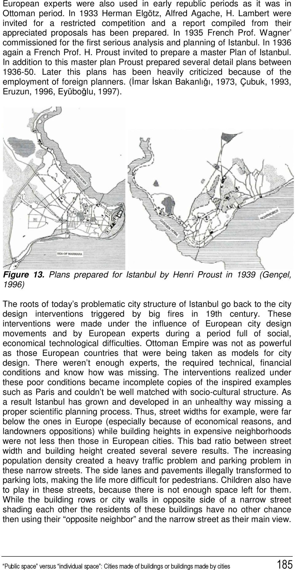 Wagner commissioned for the first serious analysis and planning of Istanbul. In 1936 again a French Prof. H. Proust invited to prepare a master Plan of Istanbul.