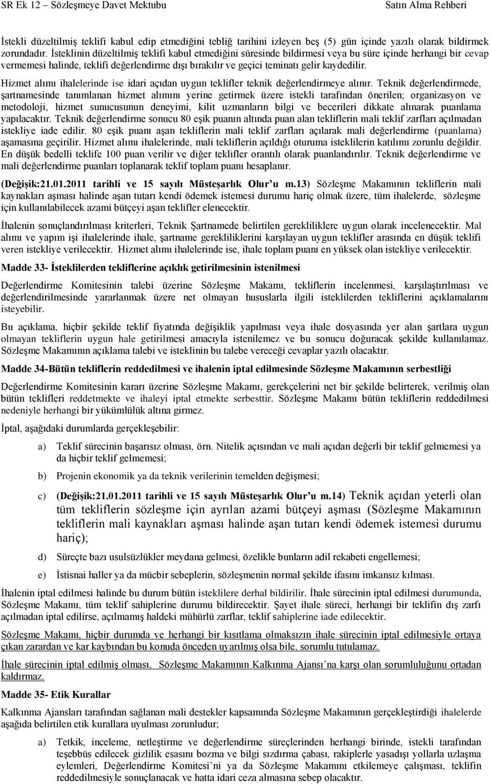 Hizmet alımı ihalelerinde ise idari açıdan uygun teklifler teknik değerlendirmeye alınır.