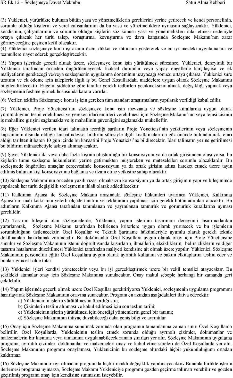 Yüklenici, kendisinin, çalışanlarının ve sorumlu olduğu kişilerin söz konusu yasa ve yönetmelikleri ihlal etmesi nedeniyle ortaya çıkacak her türlü talep, soruşturma, kovuşturma ve dava karşısında