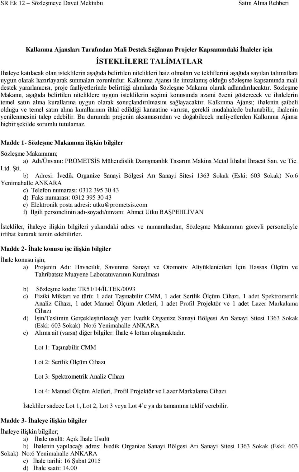 Kalkınma Ajansı ile imzalamış olduğu sözleşme kapsamında mali destek yararlanıcısı, proje faaliyetlerinde belirttiği alımlarda Sözleşme Makamı olarak adlandırılacaktır.