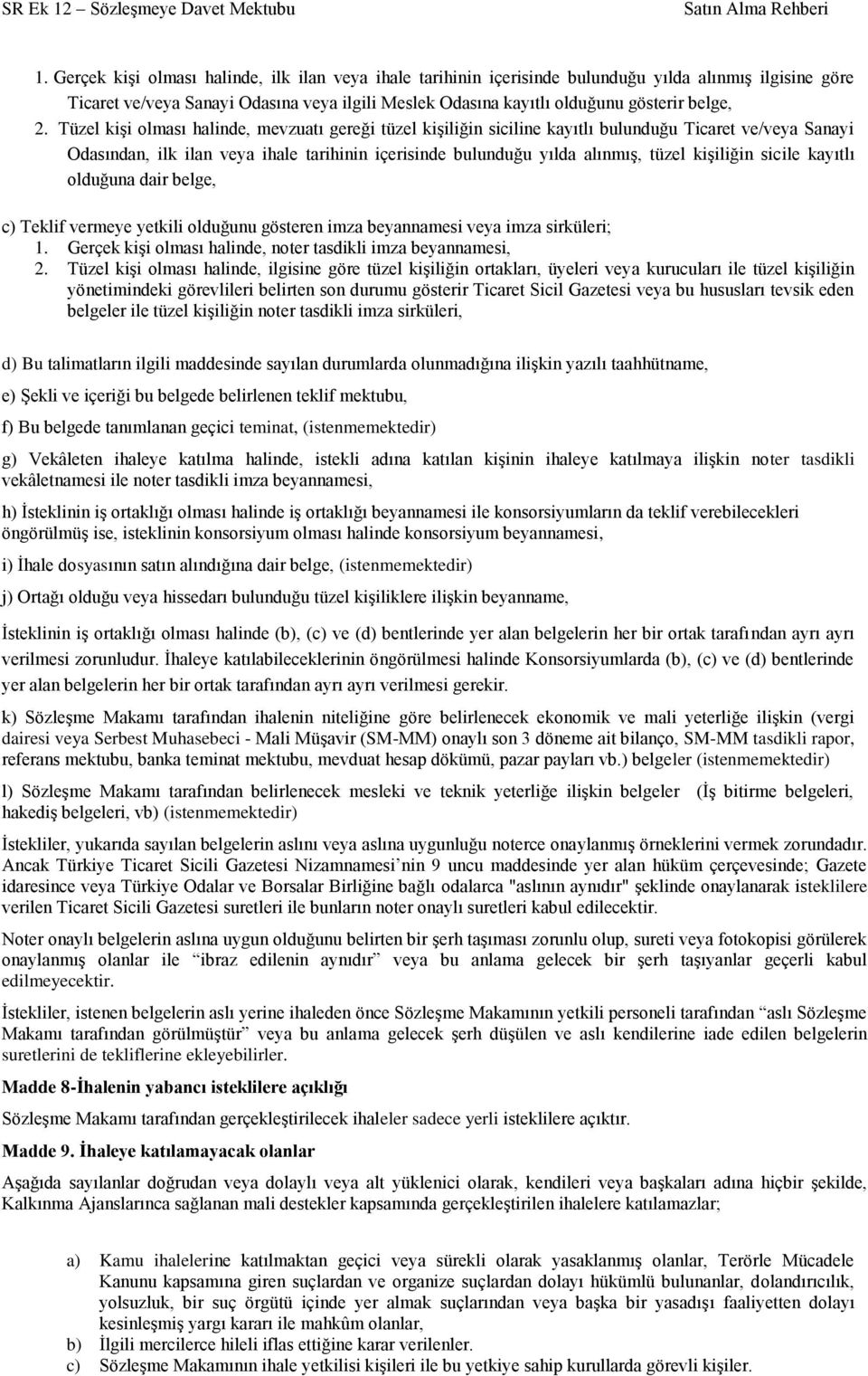 Tüzel kişi olması halinde, mevzuatı gereği tüzel kişiliğin siciline kayıtlı bulunduğu Ticaret ve/veya Sanayi Odasından, ilk ilan veya ihale tarihinin içerisinde bulunduğu yılda alınmış, tüzel