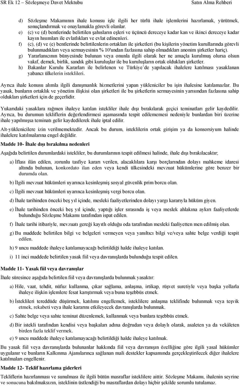 f) (c), (d) ve (e) bentlerinde belirtilenlerin ortakları ile şirketleri (bu kişilerin yönetim kurullarında görevli bulunmadıkları veya sermayesinin % 10'undan fazlasına sahip olmadıkları anonim