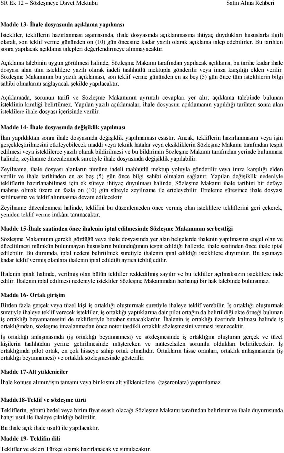 Açıklama talebinin uygun görülmesi halinde, Sözleşme Makamı tarafından yapılacak açıklama, bu tarihe kadar ihale dosyası alan tüm isteklilere yazılı olarak iadeli taahhütlü mektupla gönderilir veya