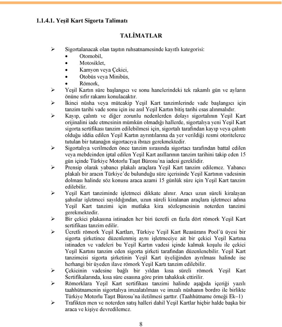 Ġkinci nüsha veya müteakip YeĢil Kart tanzimlerinde vade baģlangıcı için tanzim tarihi vade sonu için ise asıl YeĢil Kartın bitiģ tarihi esas alınmalıdır.