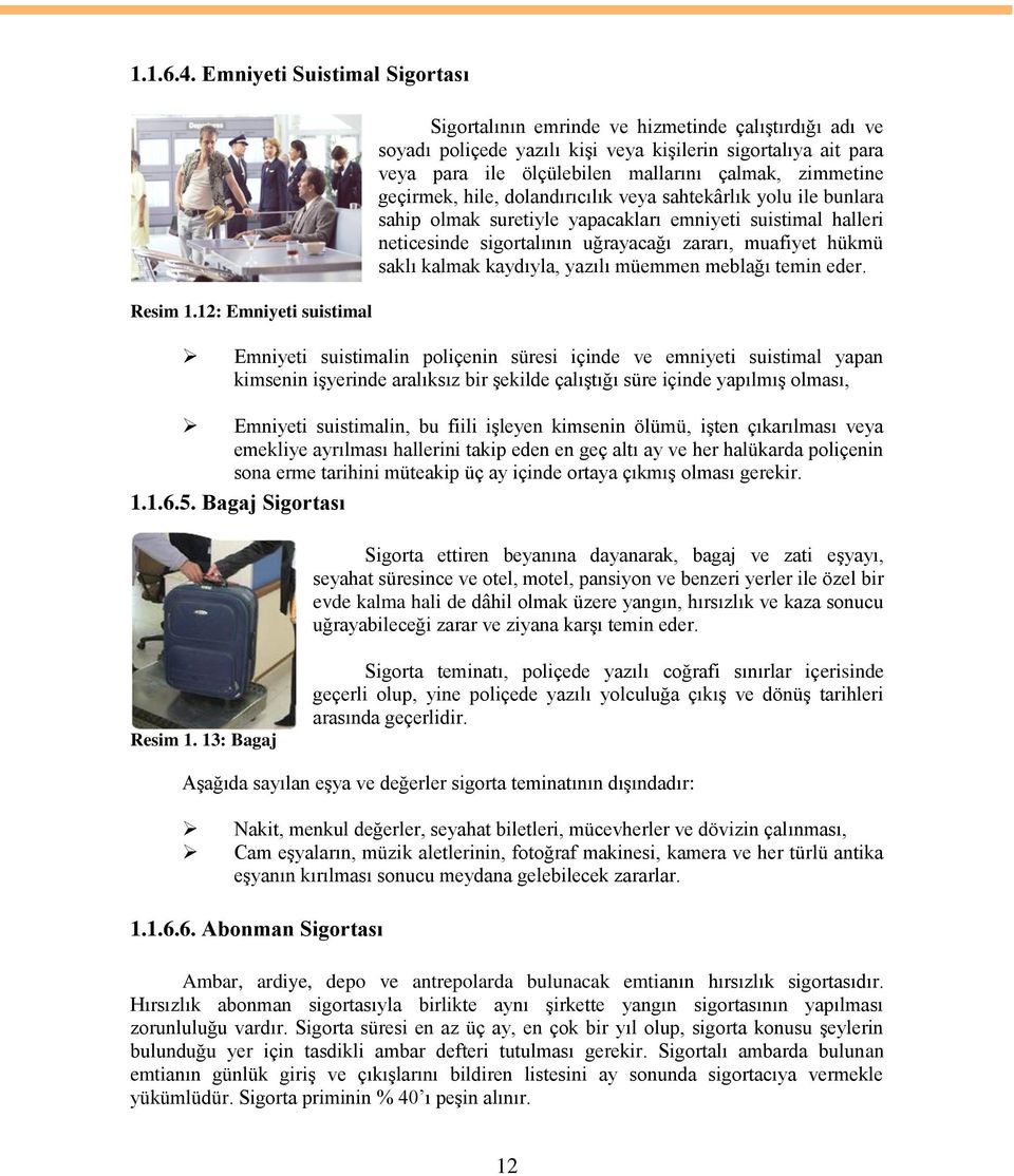 geçirmek, hile, dolandırıcılık veya sahtekârlık yolu ile bunlara sahip olmak suretiyle yapacakları emniyeti suistimal halleri neticesinde sigortalının uğrayacağı zararı, muafiyet hükmü saklı kalmak