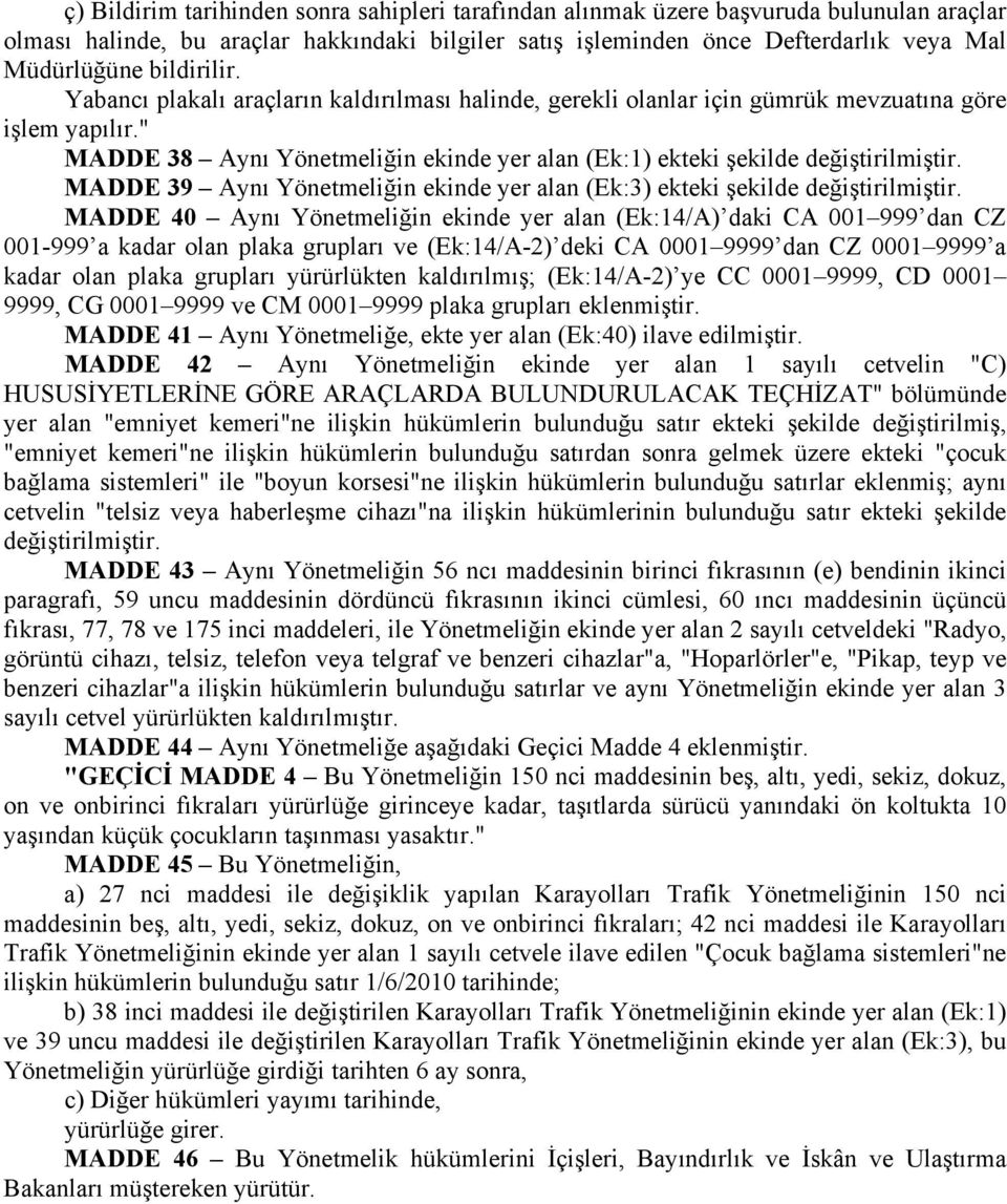 " MADDE 38 Aynı Yönetmeliğin ekinde yer alan (Ek:1) ekteki şekilde değiştirilmiştir. MADDE 39 Aynı Yönetmeliğin ekinde yer alan (Ek:3) ekteki şekilde değiştirilmiştir.