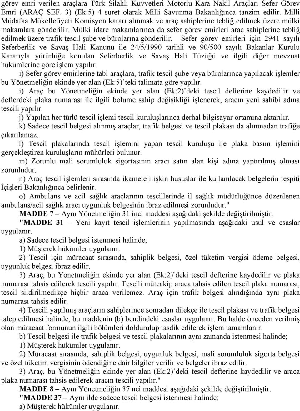 Mülki idare makamlarınca da sefer görev emirleri araç sahiplerine tebliğ edilmek üzere trafik tescil şube ve bürolarına gönderilir.