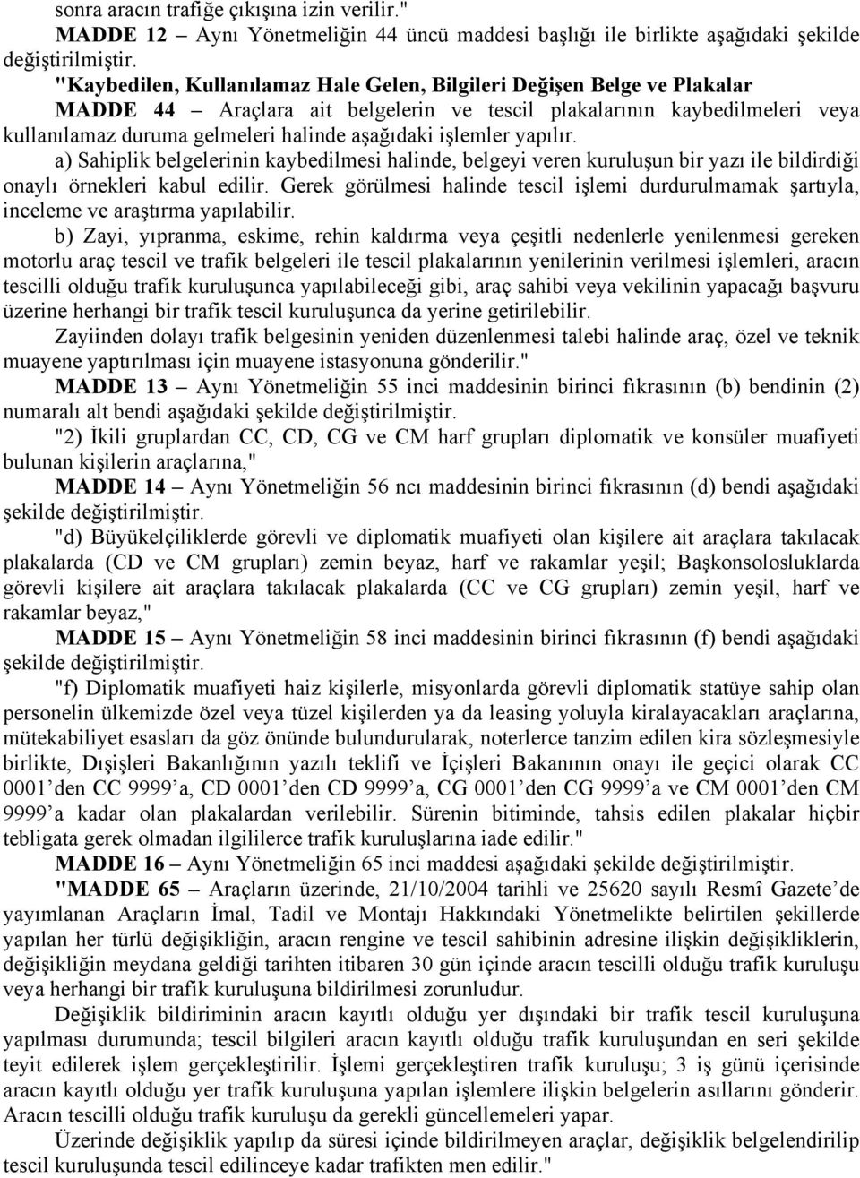 işlemler yapılır. a) Sahiplik belgelerinin kaybedilmesi halinde, belgeyi veren kuruluşun bir yazı ile bildirdiği onaylı örnekleri kabul edilir.