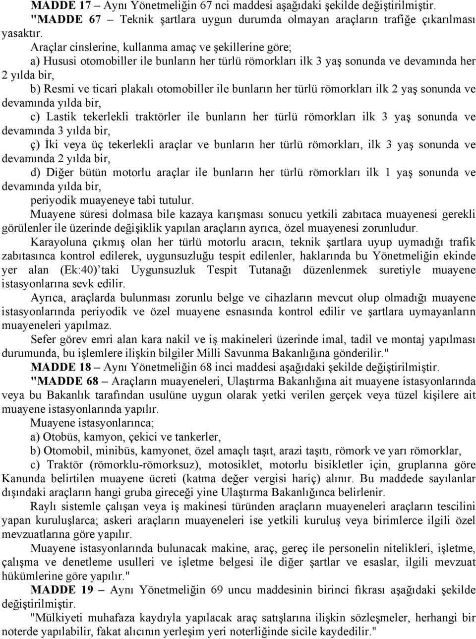 ile bunların her türlü römorkları ilk 2 yaş sonunda ve devamında yılda bir, c) Lastik tekerlekli traktörler ile bunların her türlü römorkları ilk 3 yaş sonunda ve devamında 3 yılda bir, ç) İki veya