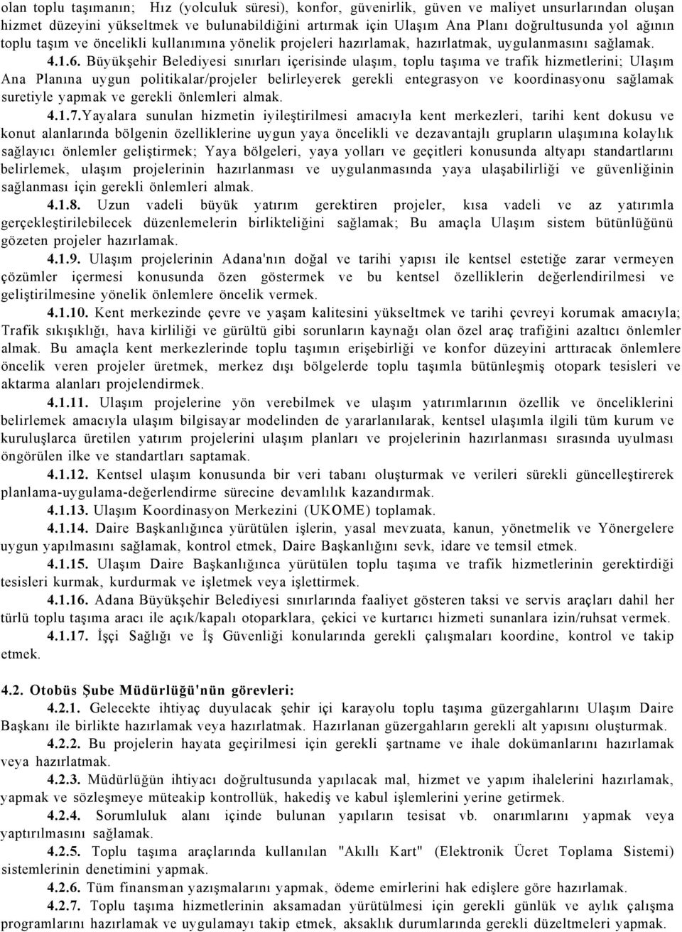 Büyükşehir Belediyesi sınırları içerisinde ulaşım, toplu taşıma ve trafik hizmetlerini; Ulaşım Ana Planına uygun politikalar/projeler belirleyerek gerekli entegrasyon ve koordinasyonu sağlamak