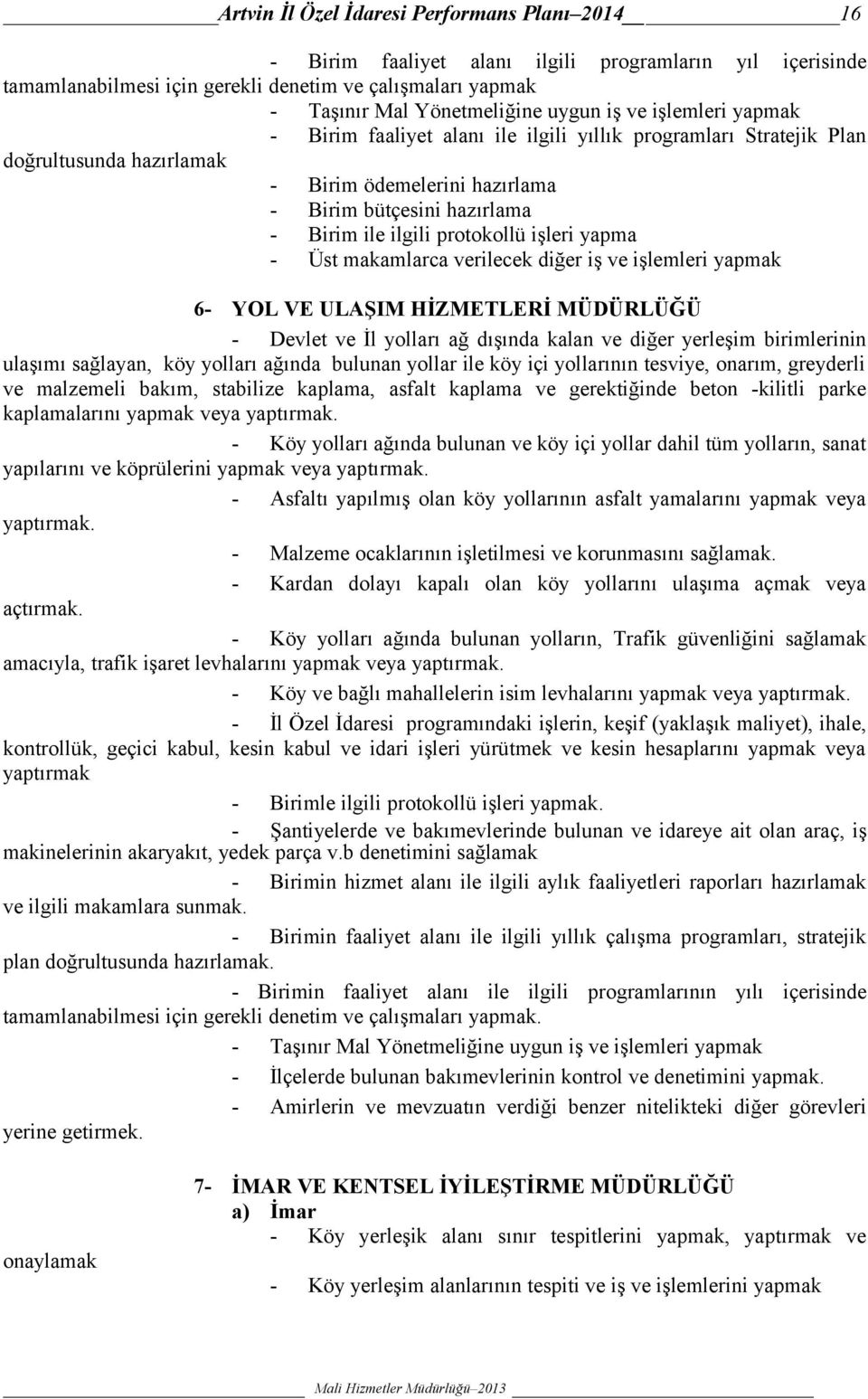 protokollü işleri yapma - Üst makamlarca verilecek diğer iş ve işlemleri yapmak 6- YOL VE ULAŞIM HİZMETLERİ MÜDÜRLÜĞÜ - Devlet ve İl yolları ağ dışında kalan ve diğer yerleşim birimlerinin ulaşımı