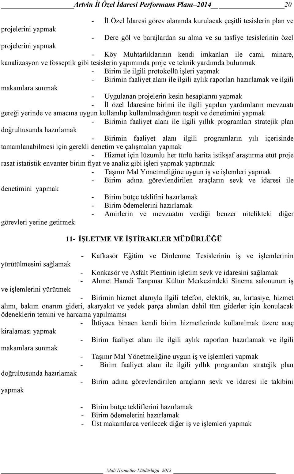 işleri yapmak - Birimin faaliyet alanı ile ilgili aylık raporları hazırlamak ve ilgili makamlara sunmak - Uygulanan projelerin kesin hesaplarını yapmak - İl özel İdaresine birimi ile ilgili yapılan