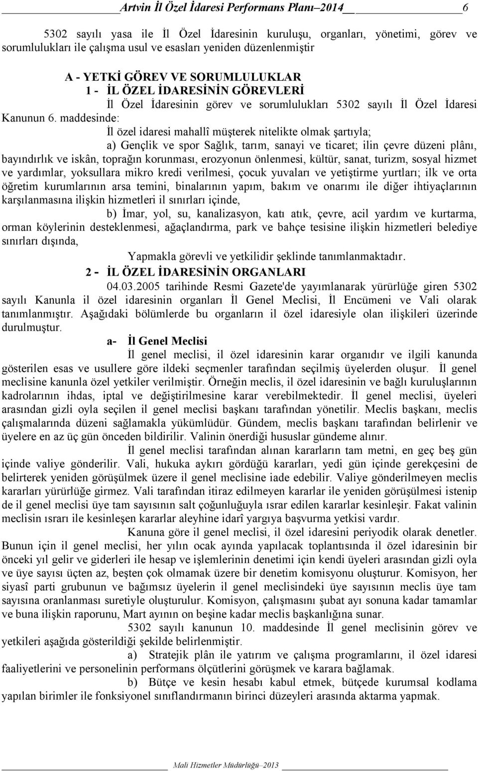 maddesinde: İl özel idaresi mahallî müşterek nitelikte olmak şartıyla; a) Gençlik ve spor Sağlık, tarım, sanayi ve ticaret; ilin çevre düzeni plânı, bayındırlık ve iskân, toprağın korunması,