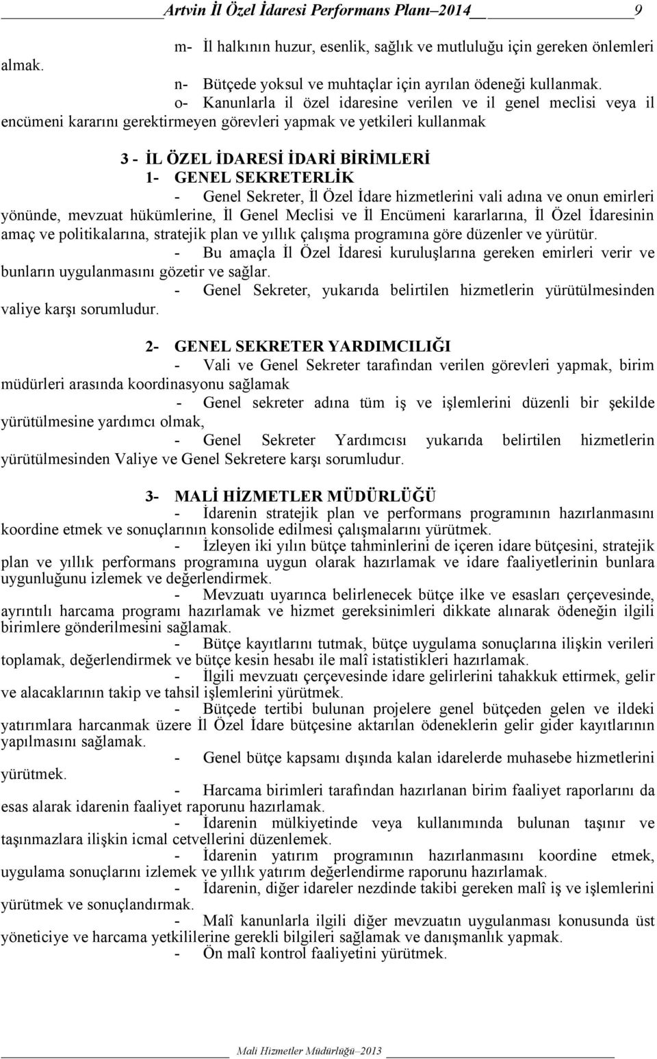 Genel Sekreter, İl Özel İdare hizmetlerini vali adına ve onun emirleri yönünde, mevzuat hükümlerine, İl Genel Meclisi ve İl Encümeni kararlarına, İl Özel İdaresinin amaç ve politikalarına, stratejik