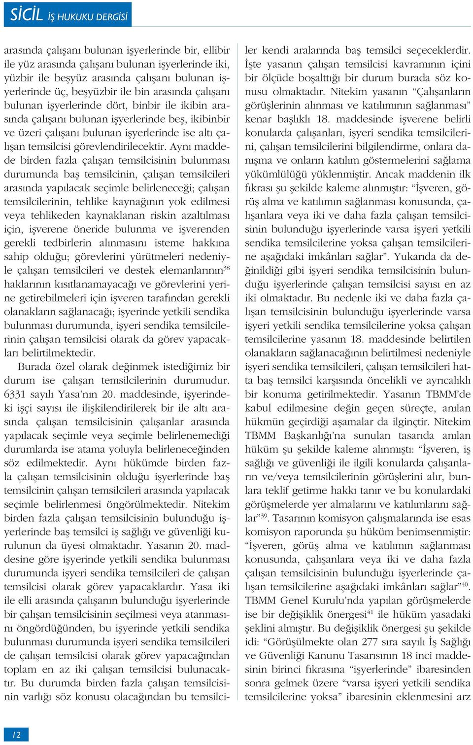 Ayn maddede birden fazla çal an temsilcisinin bulunmas durumunda ba temsilcinin, çal an temsilcileri aras nda yap lacak seçimle belirlenece i; çal an temsilcilerinin, tehlike kayna n n yok edilmesi