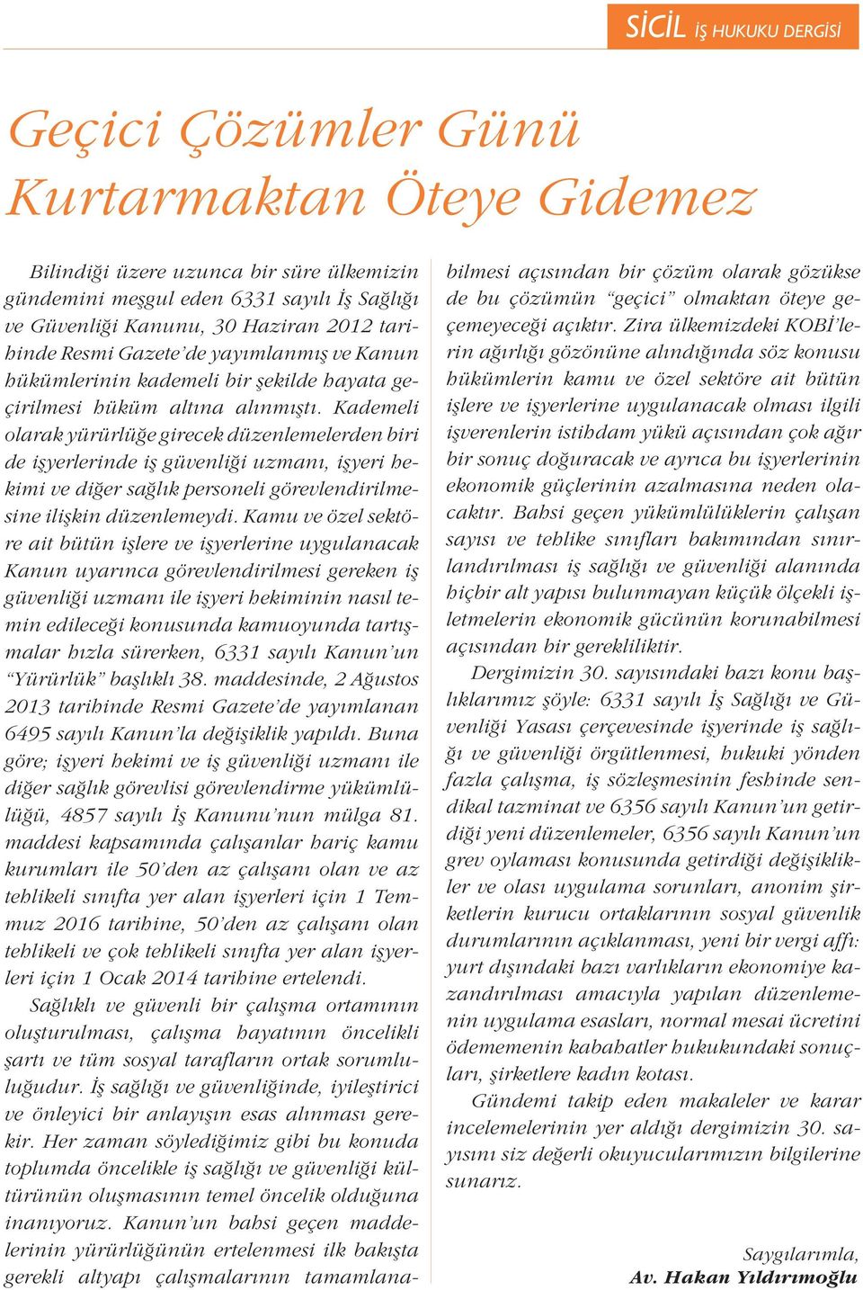 Kademeli olarak yürürlü e girecek düzenlemelerden biri de i yerlerinde i güvenli i uzman, i yeri hekimi ve di er sa l k personeli görevlendirilmesine ili kin düzenlemeydi.