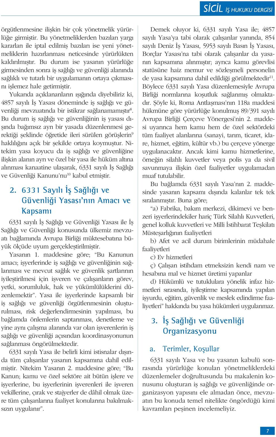 Bu durum ise yasan n yürürlü e girmesinden sonra i sa l ve güvenli i alan nda sa l kl ve tutarl bir uygulaman n ortaya ç kmas n i lemez hale getirmi tir.