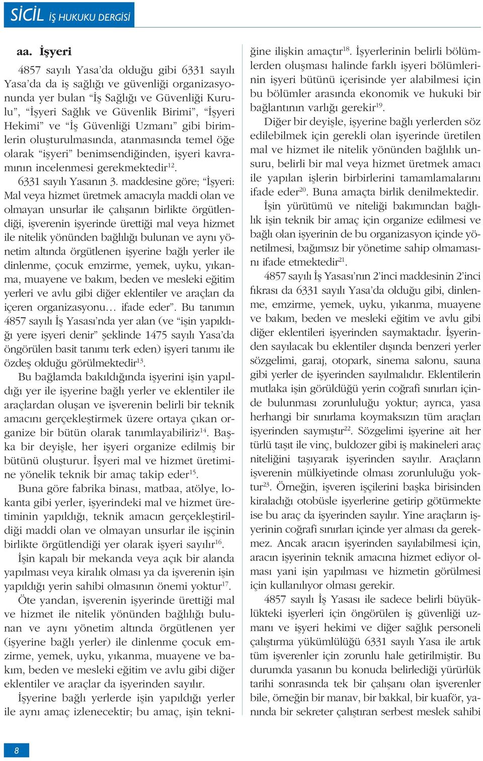 maddesine göre; yeri: Mal veya hizmet üretmek amac yla maddi olan ve olmayan unsurlar ile çal an n birlikte örgütlendi i, i verenin i yerinde üretti i mal veya hizmet ile nitelik yönünden ba l l