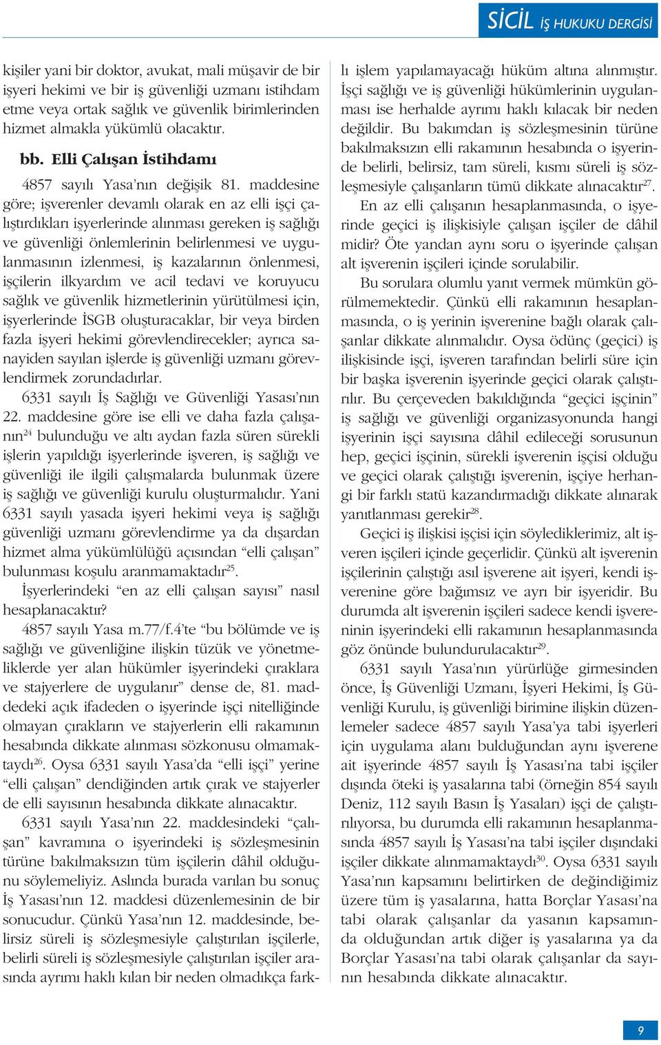 maddesine göre; i verenler devaml olarak en az elli i çi çal t rd klar i yerlerinde al nmas gereken i sa l ve güvenli i önlemlerinin belirlenmesi ve uygulanmas n n izlenmesi, i kazalar n n önlenmesi,