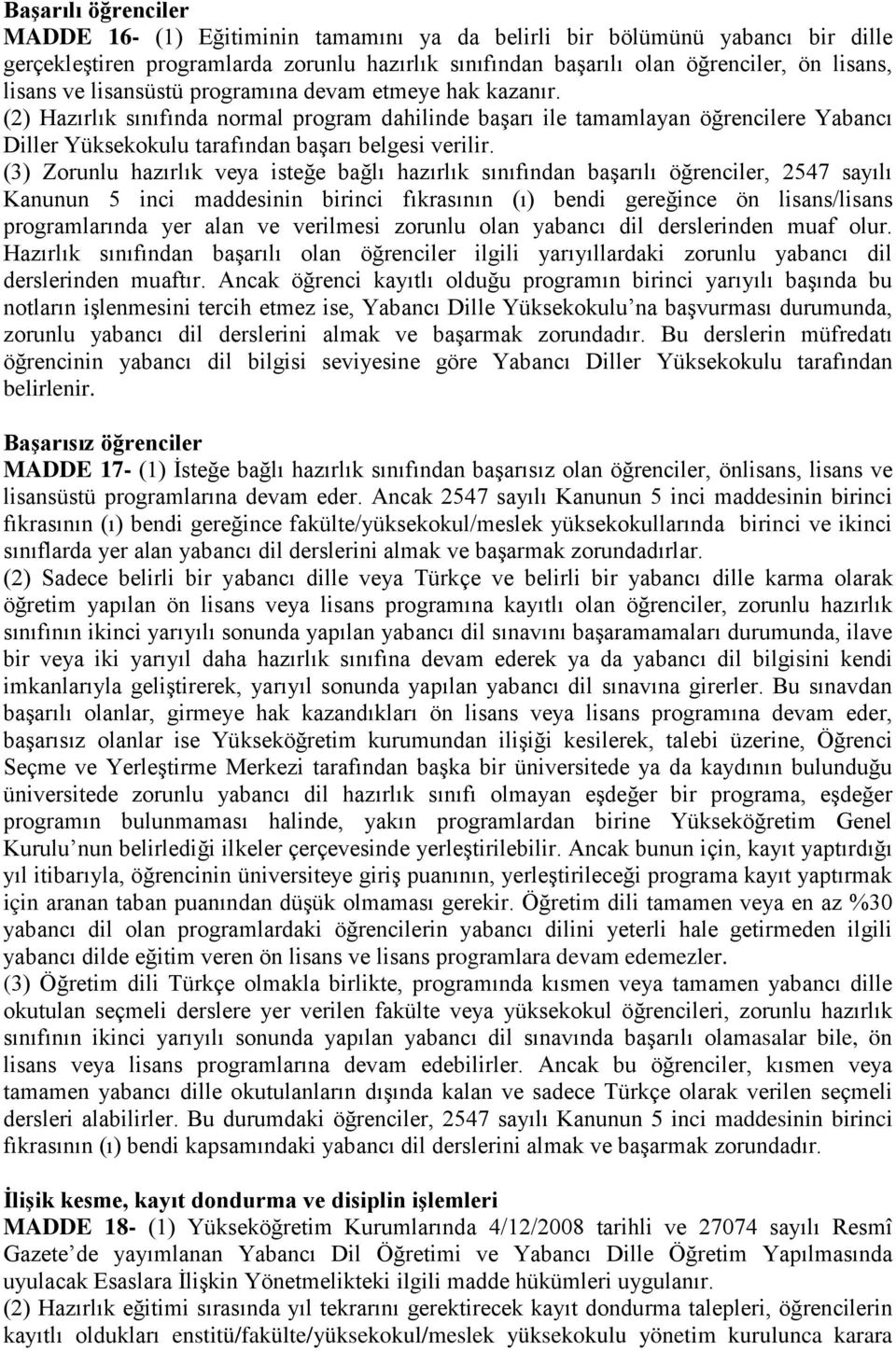 (3) Zorunlu hazırlık veya isteğe bağlı hazırlık sınıfından başarılı öğrenciler, 2547 sayılı Kanunun 5 inci maddesinin birinci fıkrasının (ı) bendi gereğince ön lisans/lisans programlarında yer alan