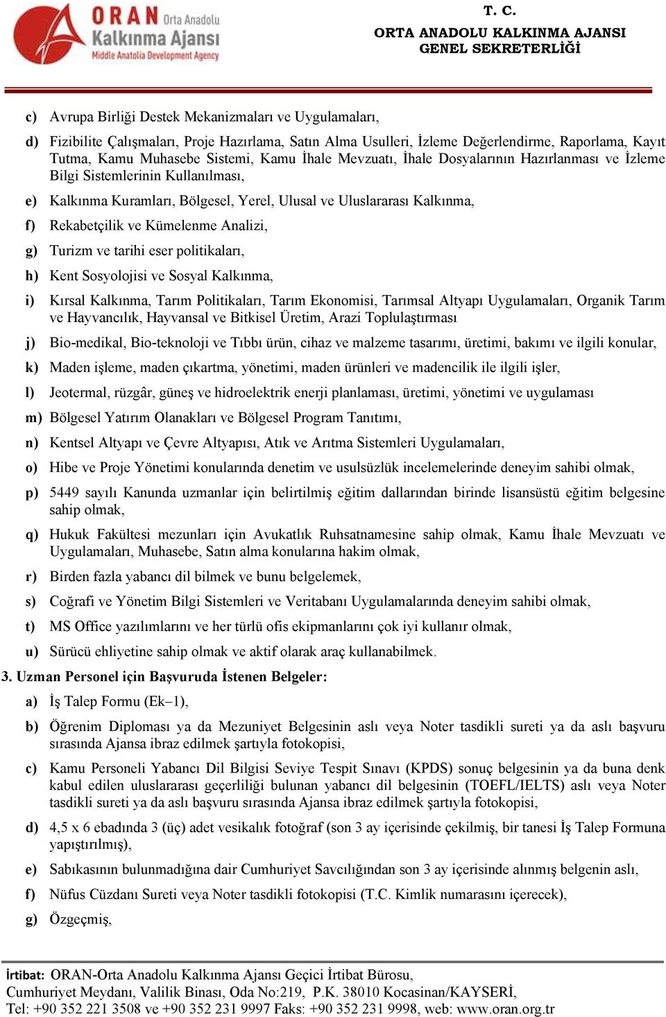 Analizi, g) Turizm ve tarihi eser politikaları, h) Kent Sosyolojisi ve Sosyal Kalkınma, i) Kırsal Kalkınma, Tarım Politikaları, Tarım Ekonomisi, Tarımsal Altyapı Uygulamaları, Organik Tarım ve