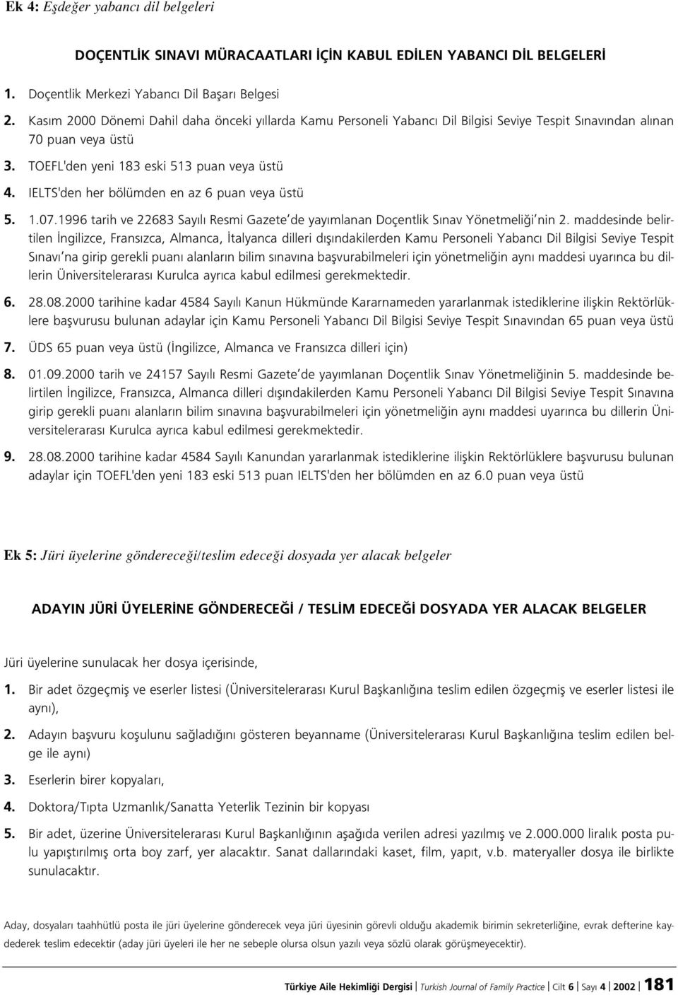 IELTS'den her bölümden en az 6 puan veya üstü 5. 1.07.1996 tarih ve 22683 Say l Resmi Gazete de yay mlanan Doçentlik S nav Yönetmeli i nin 2.