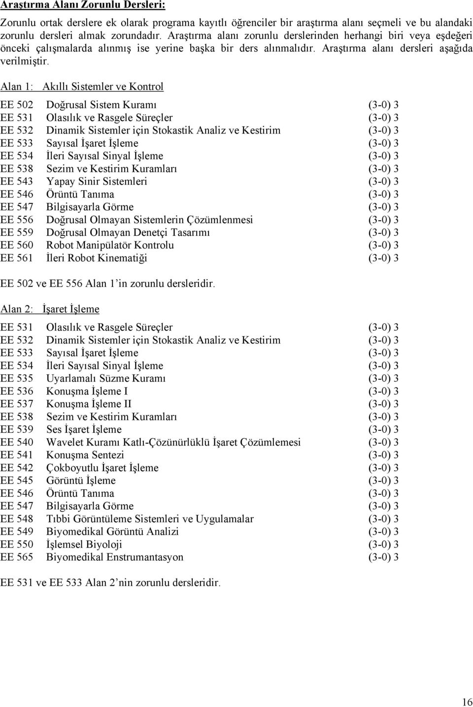 Alan 1: Akıllı Sistemler ve Kontrol EE 502 Doğrusal Sistem Kuramı (3-0) 3 EE 531 Olasılık ve Rasgele Süreçler (3-0) 3 EE 532 Dinamik Sistemler için Stokastik Analiz ve Kestirim (3-0) 3 EE 533 Sayısal